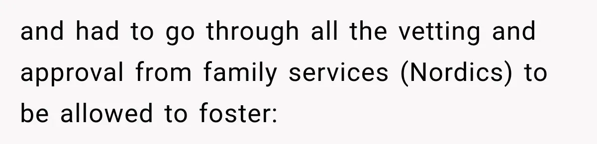 Parents Blamed Their Son For Ruining Their Foster Dream, Years Later They Still Haven’t Let It Go and had to go through all the vetting and approval from family services (Nordics) to be allowed to foster: