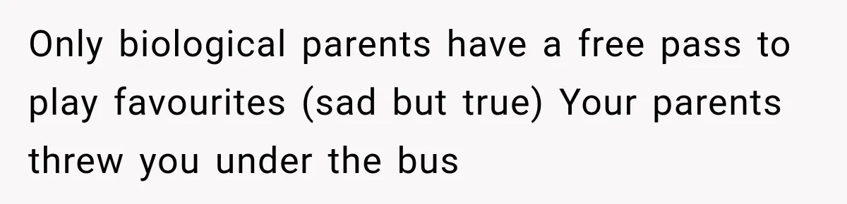 Parents Blamed Their Son For Ruining Their Foster Dream, Years Later They Still Haven’t Let It Go Only biological parents have a free pass to play favourites (sad but true) Your parents threw you under the bus