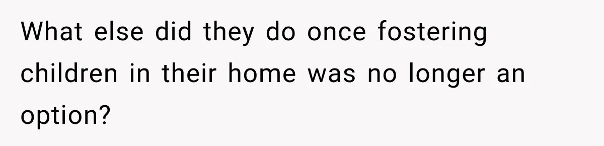 Parents Blamed Their Son For Ruining Their Foster Dream, Years Later They Still Haven’t Let It Go What else did they do once fostering children in their home was no longer an option?
