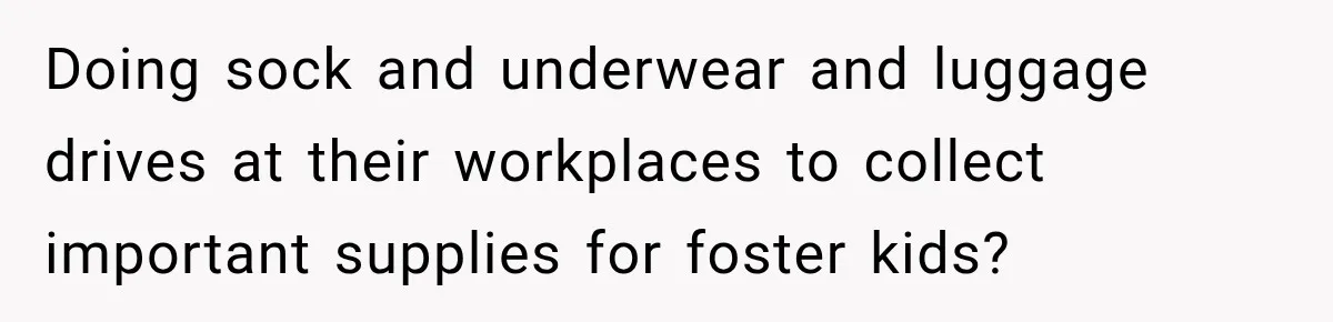 Parents Blamed Their Son For Ruining Their Foster Dream, Years Later They Still Haven’t Let It Go Doing sock and underwear and luggage drives at their workplaces to collect important supplies for foster kids?