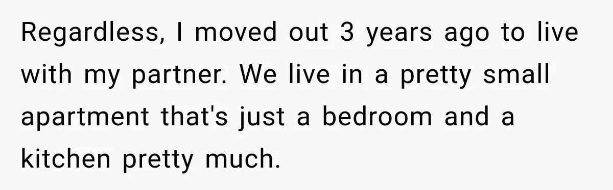 Son Calls Mom Home From Beach Trip After Finding Dogs Refusing Food And Water Regardless, I moved out 3 years ago to live with my partner. We live in a pretty small apartment that's just a bedroom and a kitchen pretty much.