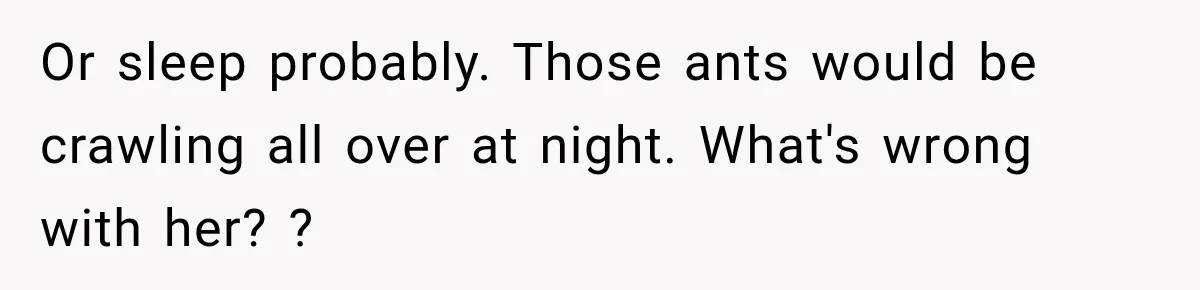 Son Calls Mom Home From Beach Trip After Finding Dogs Refusing Food And Water Or sleep probably. Those ants would be crawling all over at night. What's wrong with her? ?
