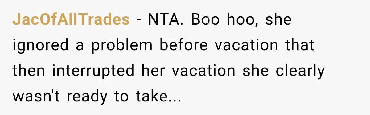 Son Calls Mom Home From Beach Trip After Finding Dogs Refusing Food And Water JacOfAllTrades − NTA. Boo hoo, she ignored a problem before vacation that then interrupted her vacation she clearly wasn't ready to take...