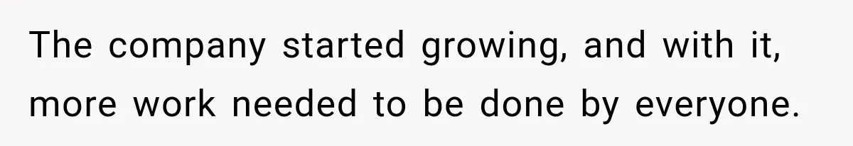 Boss Told Employee His Numbers Were Too Good, Then Lost His Best Worker The company started growing, and with it, more work needed to be done by everyone.