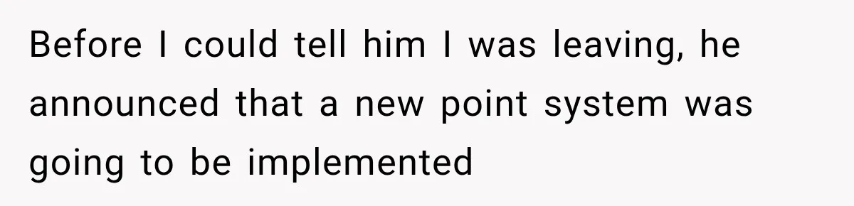 Boss Told Employee His Numbers Were Too Good, Then Lost His Best Worker Before I could tell him I was leaving, he announced that a new point system was going to be implemented