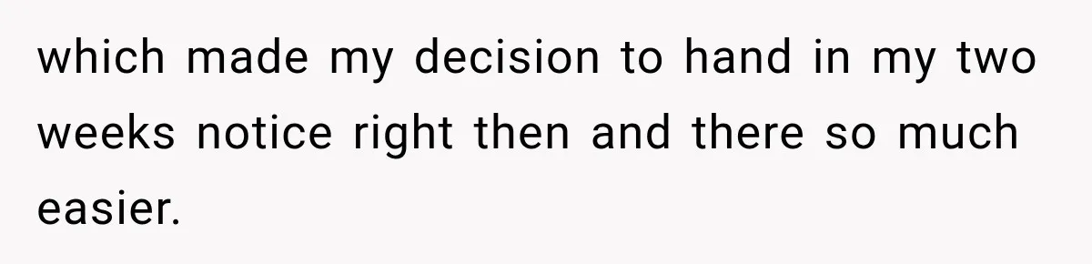 Boss Told Employee His Numbers Were Too Good, Then Lost His Best Worker which made my decision to hand in my two weeks notice right then and there so much easier.
