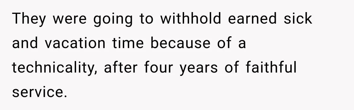 Boss Told Employee His Numbers Were Too Good, Then Lost His Best Worker They were going to withhold earned sick and vacation time because of a technicality, after four years of faithful service.