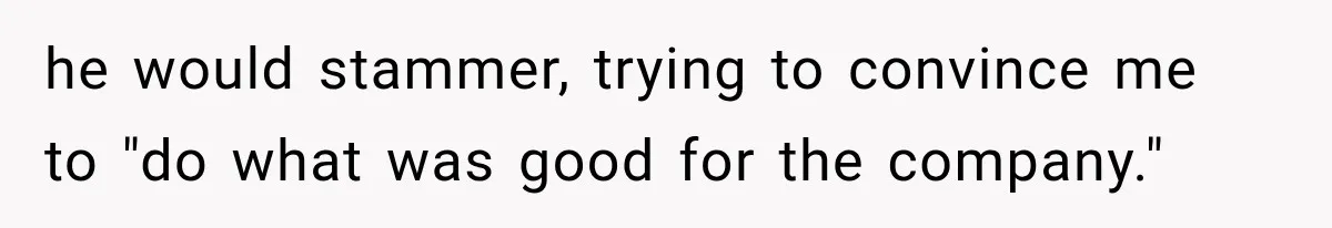 Boss Told Employee His Numbers Were Too Good, Then Lost His Best Worker he would stammer, trying to convince me to "do what was good for the company."