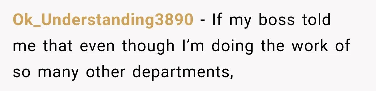 Boss Told Employee His Numbers Were Too Good, Then Lost His Best Worker Ok_Understanding3890 − If my boss told me that even though I’m doing the work of so many other departments,