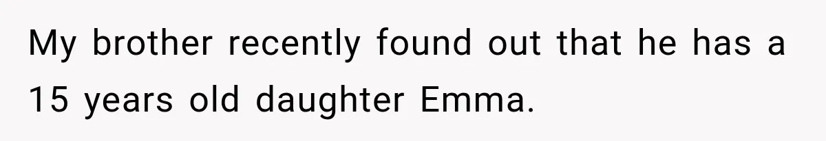 Teen Told Her Guardian To Back Off After A Tough Week, Was A One-Week Laptop Ban Too Much? My brother recently found out that he has a 15 years old daughter Emma.
