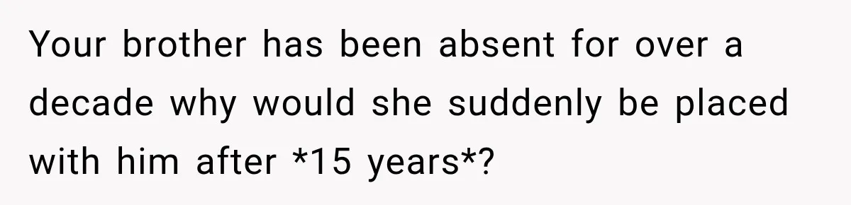 Teen Told Her Guardian To Back Off After A Tough Week, Was A One-Week Laptop Ban Too Much? Your brother has been absent for over a decade why would she suddenly be placed with him after *15 years*?