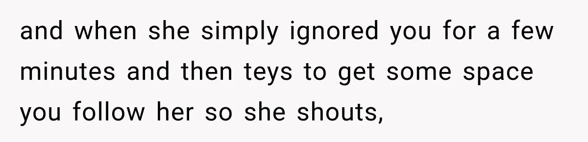 Teen Told Her Guardian To Back Off After A Tough Week, Was A One-Week Laptop Ban Too Much? and when she simply ignored you for a few minutes and then teys to get some space you follow her so she shouts,