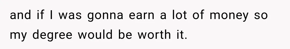 Dad Skips His Daughter’s Graduation, Then Blows Up When She Misses One Phone Call and if I was gonna earn a lot of money so my degree would be worth it.