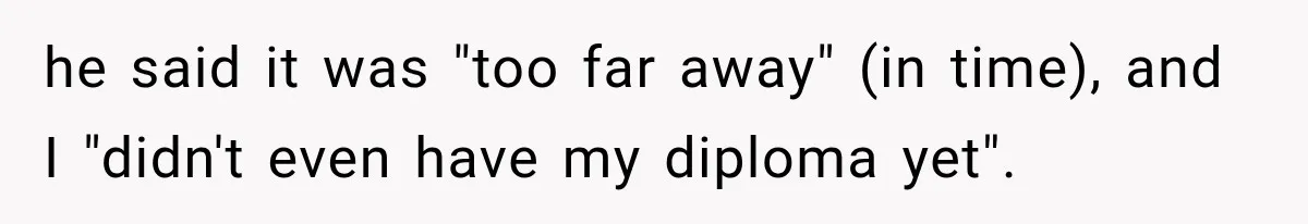 Dad Skips His Daughter’s Graduation, Then Blows Up When She Misses One Phone Call he said it was "too far away" (in time), and I "didn't even have my diploma yet".