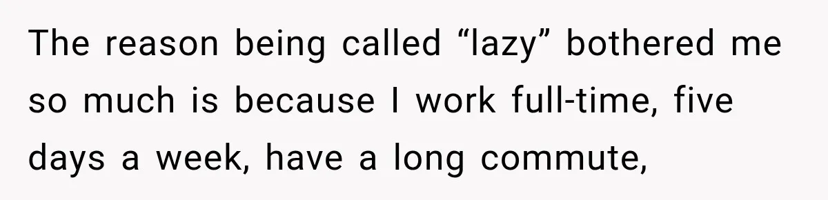 The reason being called “lazy” bothered me so much is because I work full-time, five days a week, have a long commute,