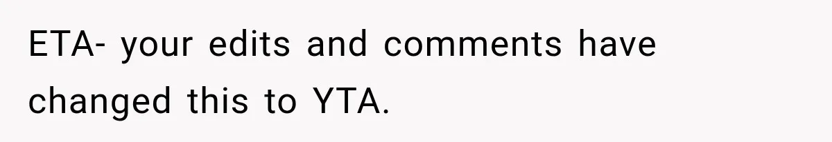 ETA- your edits and comments have changed this to YTA.
