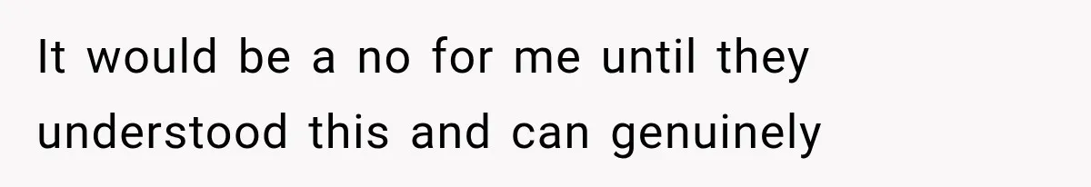 It would be a no for me until they understood this and can genuinely
