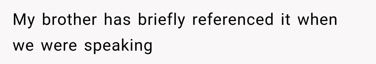 My brother has briefly referenced it when we were speaking