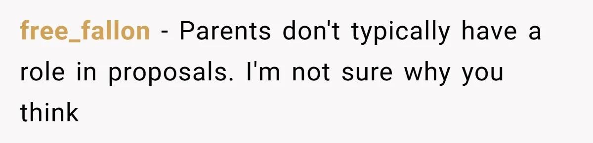 free_fallon − Parents don't typically have a role in proposals. I'm not sure why you think