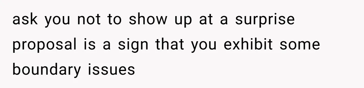 ask you not to show up at a surprise proposal is a sign that you exhibit some boundary issues