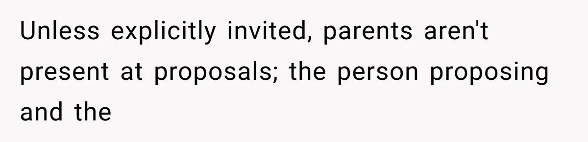 Unless explicitly invited, parents aren't present at proposals; the person proposing and the