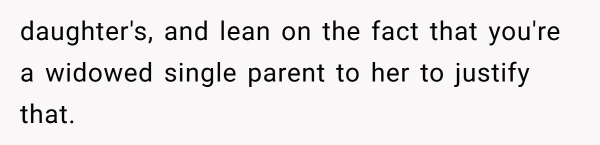 daughter's, and lean on the fact that you're a widowed single parent to her to justify that.