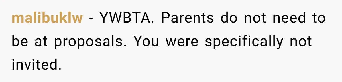 malibuklw − YWBTA. Parents do not need to be at proposals. You were specifically not invited.