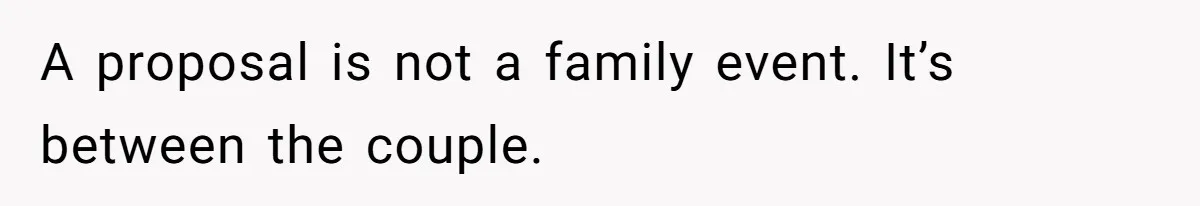 A proposal is not a family event. It’s between the couple.