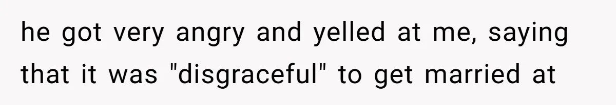 Stepfather Calls Her Marriage “Illegal,” Then Ruins the Wedding He Swore He’d Never Attend he got very angry and yelled at me, saying that it was "disgraceful" to get married at