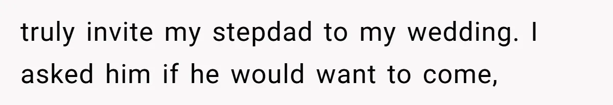 Stepfather Calls Her Marriage “Illegal,” Then Ruins the Wedding He Swore He’d Never Attend truly invite my stepdad to my wedding. I asked him if he would want to come,