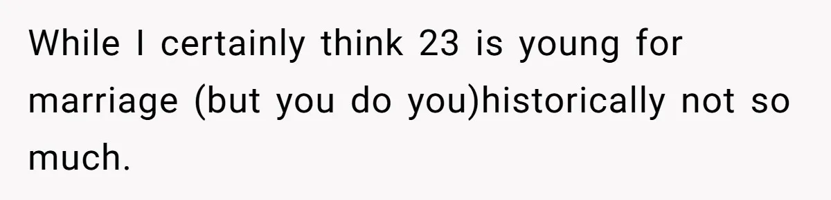 Stepfather Calls Her Marriage “Illegal,” Then Ruins the Wedding He Swore He’d Never Attend While I certainly think 23 is young for marriage (but you do you)historically not so much.