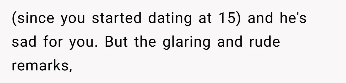 Stepfather Calls Her Marriage “Illegal,” Then Ruins the Wedding He Swore He’d Never Attend (since you started dating at 15) and he's sad for you. But the glaring and rude remarks,