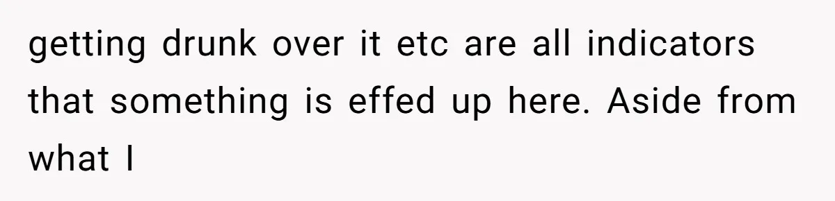 Stepfather Calls Her Marriage “Illegal,” Then Ruins the Wedding He Swore He’d Never Attend getting drunk over it etc are all indicators that something is effed up here. Aside from what I