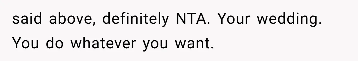 Stepfather Calls Her Marriage “Illegal,” Then Ruins the Wedding He Swore He’d Never Attend said above, definitely NTA. Your wedding. You do whatever you want.