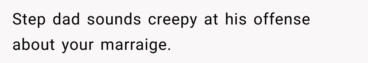 Stepfather Calls Her Marriage “Illegal,” Then Ruins the Wedding He Swore He’d Never Attend Step dad sounds creepy at his offense about your marraige.