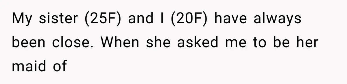 Bride Refuses To Drop The Intimate Dance, So Her Maid Of Honor Walks Away Instead My sister (25F) and I (20F) have always been close. When she asked me to be her maid of