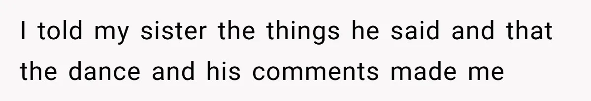 Bride Refuses To Drop The Intimate Dance, So Her Maid Of Honor Walks Away Instead I told my sister the things he said and that the dance and his comments made me