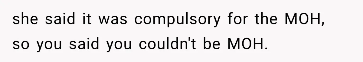 Bride Refuses To Drop The Intimate Dance, So Her Maid Of Honor Walks Away Instead she said it was compulsory for the MOH, so you said you couldn't be MOH.