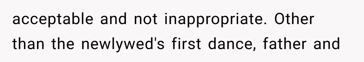 Bride Refuses To Drop The Intimate Dance, So Her Maid Of Honor Walks Away Instead acceptable and not inappropriate. Other than the newlywed's first dance, father and