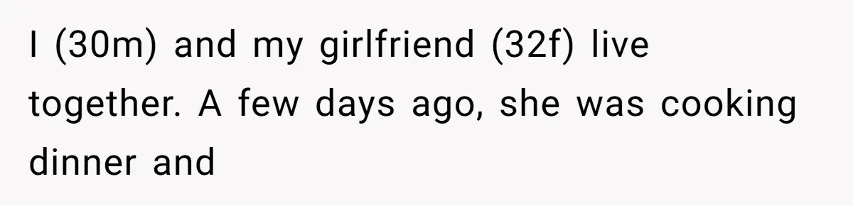 Girlfriend Shatters A Plate On The Stove, Then Explodes After He Asks Her To Be More Careful I (30m) and my girlfriend (32f) live together. A few days ago, she was cooking dinner and