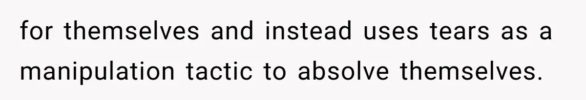 Girlfriend Shatters A Plate On The Stove, Then Explodes After He Asks Her To Be More Careful for themselves and instead uses tears as a manipulation tactic to absolve themselves.