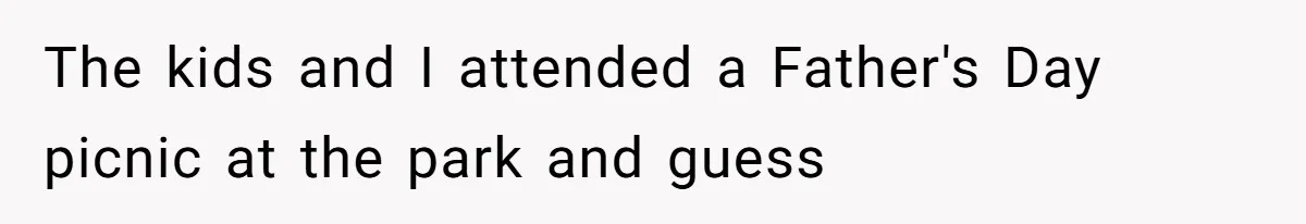 The kids and I attended a Father's Day picnic at the park and guess