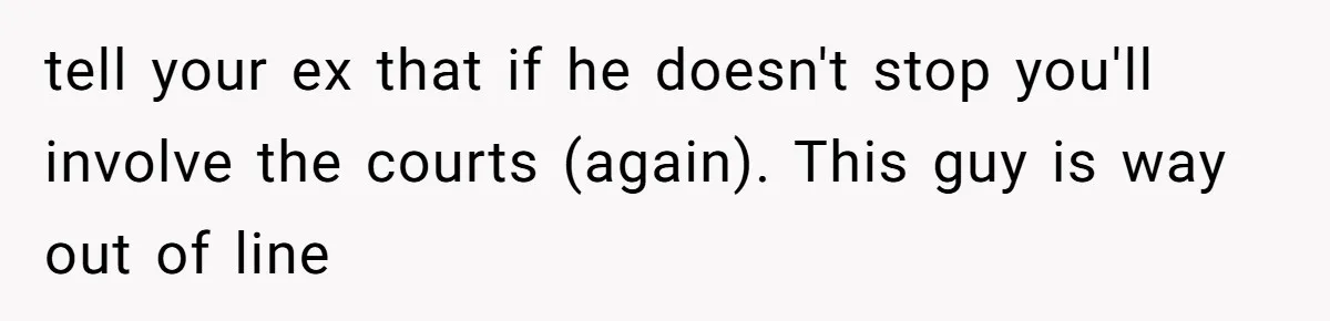 tell your ex that if he doesn't stop you'll involve the courts (again). This guy is way out of line