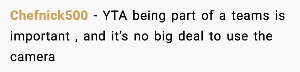 Chefnick500 − YTA being part of a teams is important , and it’s no big deal to use the camera