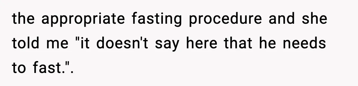 Vet Receptionist Blames the Doctor for Every Mistake, Now One Cat Owner Wants the Truth to Come Out the appropriate fasting procedure and she told me "it doesn't say here that he needs to fast.". 
