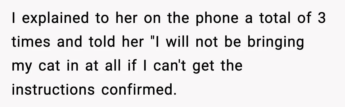 Vet Receptionist Blames the Doctor for Every Mistake, Now One Cat Owner Wants the Truth to Come Out I explained to her on the phone a total of 3 times and told her "I will not be bringing my cat in at all if I can't get the...