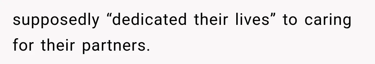 supposedly “dedicated their lives” to caring for their partners.