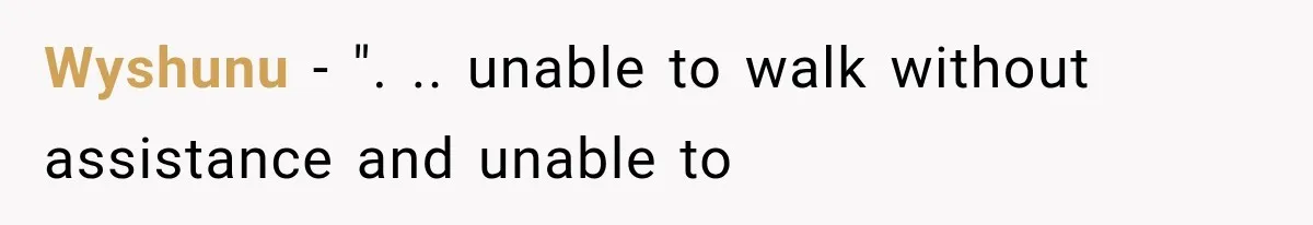 Wyshunu − ". .. unable to walk without assistance and unable to