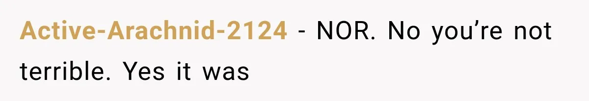 Active-Arachnid-2124 − NOR. No you’re not terrible. Yes it was