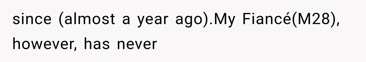 since (almost a year ago).My Fiancé(M28), however, has never